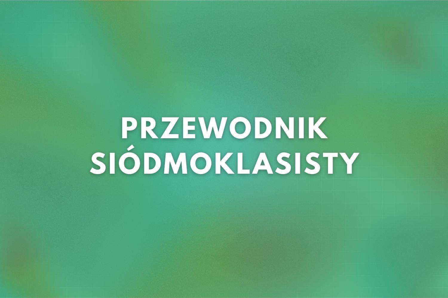 Przewodnik Siódmoklasisty 2026/2027
